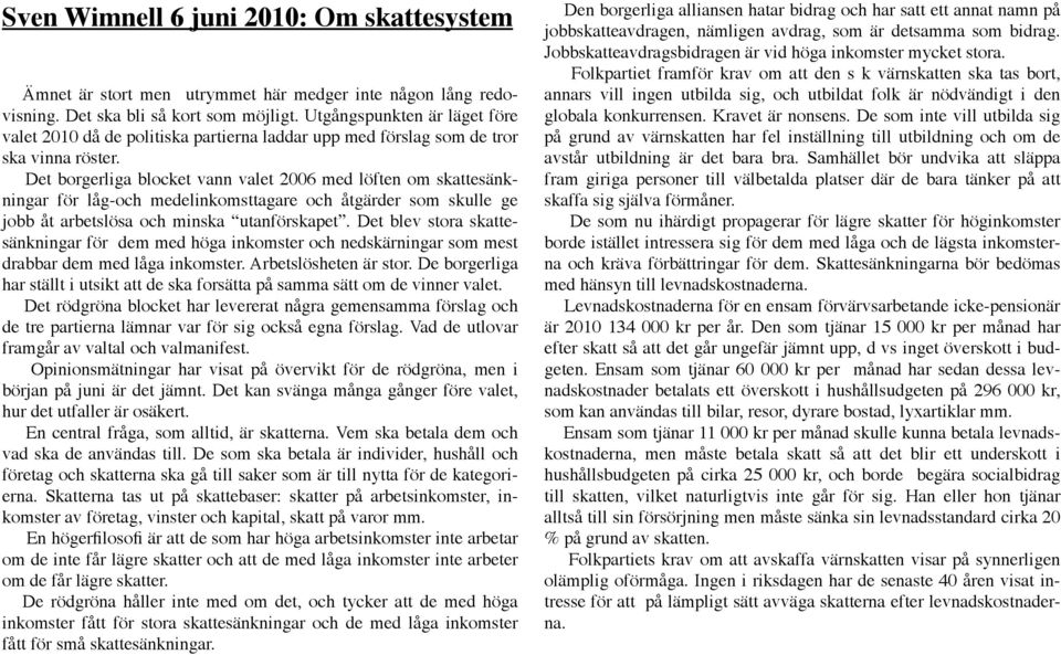 Det borgerliga blocket vann valet 2006 med löften om skattesänkningar för låg-och medelinkomsttagare och åtgärder som skulle ge jobb åt arbetslösa och minska utanförskapet.