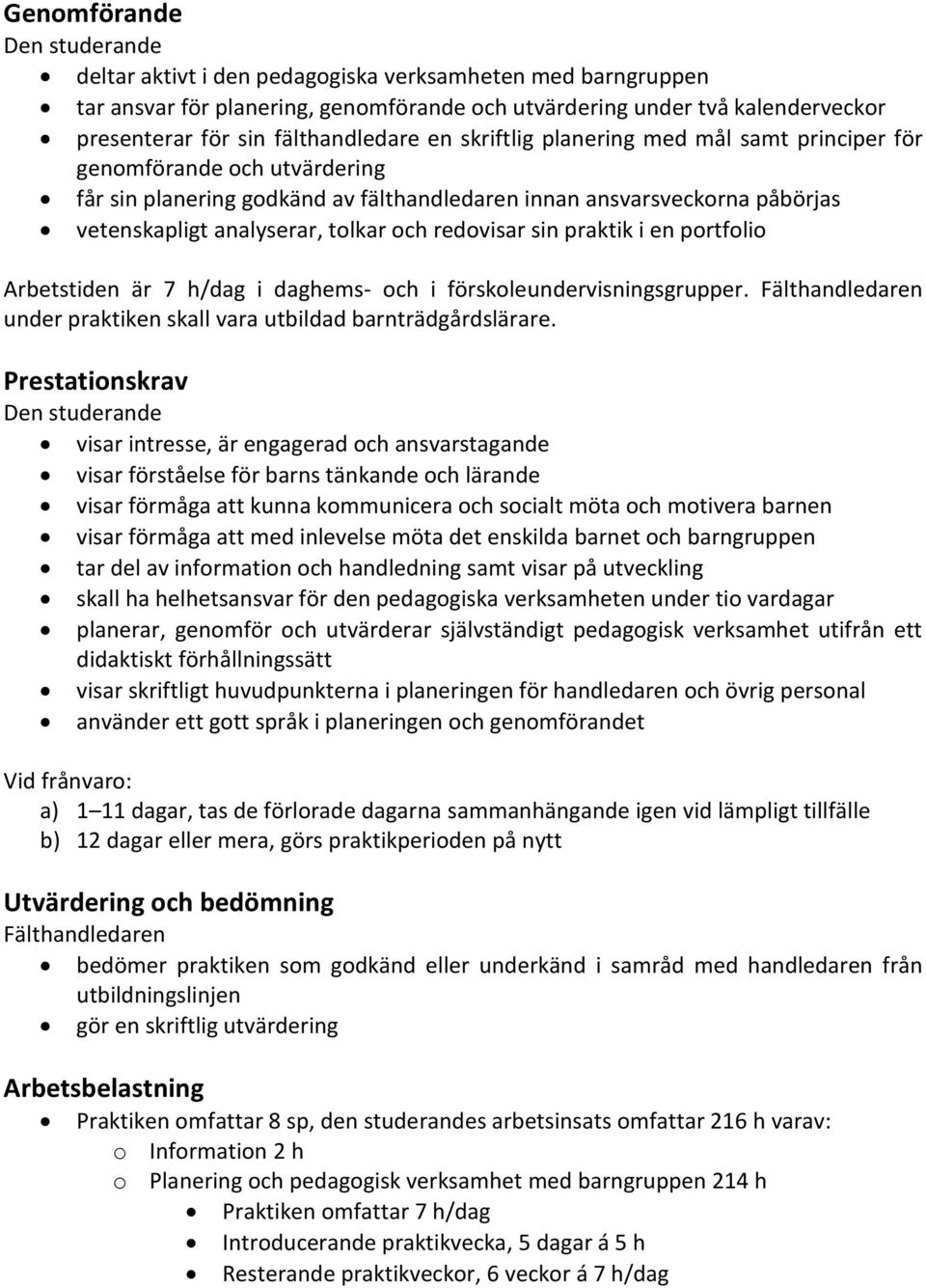 sin praktik i en portfolio Arbetstiden är 7 h/dag i daghems- och i förskoleundervisningsgrupper. Fälthandledaren under praktiken skall vara utbildad barnträdgårdslärare.