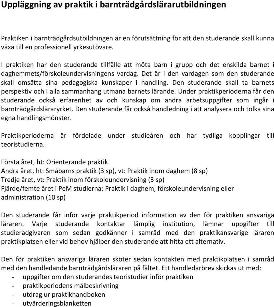 Det är i den vardagen som den studerande skall omsätta sina pedagogiska kunskaper i handling. skall ta barnets perspektiv och i alla sammanhang utmana barnets lärande.