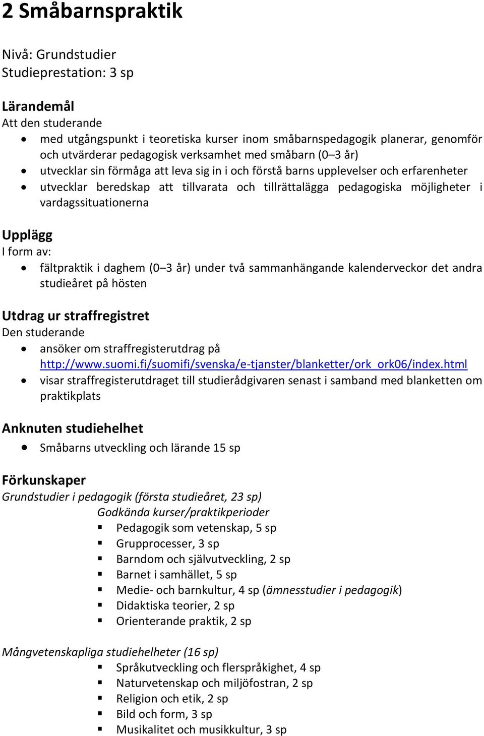 vardagssituationerna Upplägg I form av: fältpraktik i daghem (0 3 år) under två sammanhängande kalenderveckor det andra studieåret på hösten Utdrag ur straffregistret ansöker om straffregisterutdrag