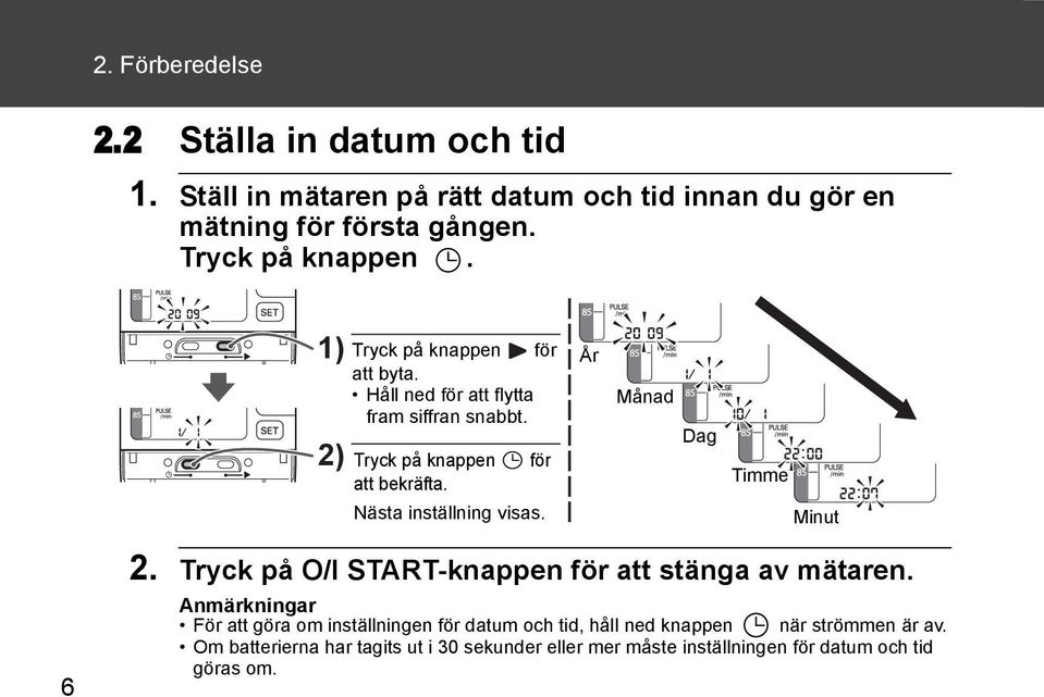 Nästa inställning visas. År Månad Dag Timme Minut 6 2. Tryck på O/I START-knappen för att stänga av mätaren.