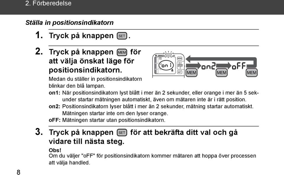 on1: När positionsindikatorn lyst blått i mer än 2 sekunder, eller orange i mer än 5 sekunder startar mätningen automatiskt, även om mätaren inte är i rätt position.