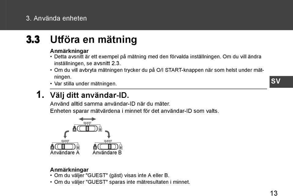 Var stilla under mätningen. 1. Välj ditt användar-id. Använd alltid samma användar-id när du mäter.