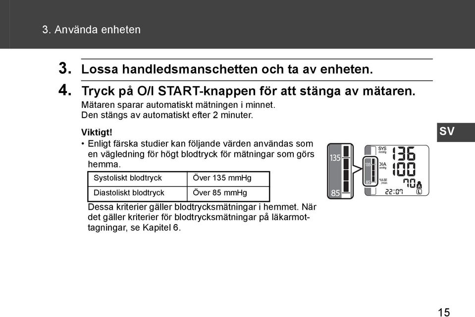 Enligt färska studier kan följande värden användas som en vägledning för högt blodtryck för mätningar som görs hemma.