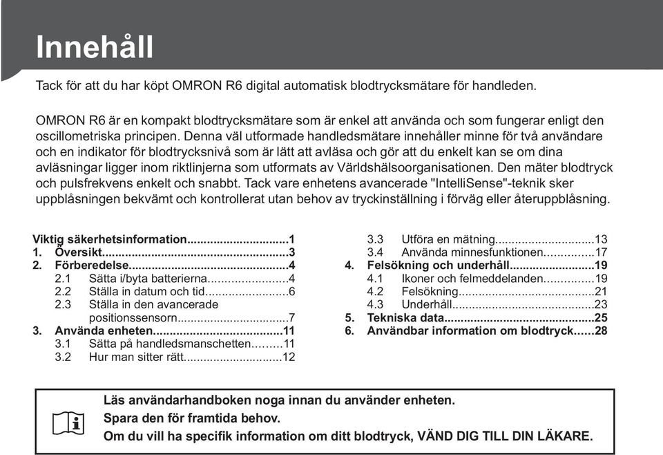 Denna väl utformade handledsmätare innehåller minne för två användare och en indikator för blodtrycksnivå som är lätt att avläsa och gör att du enkelt kan se om dina avläsningar ligger inom