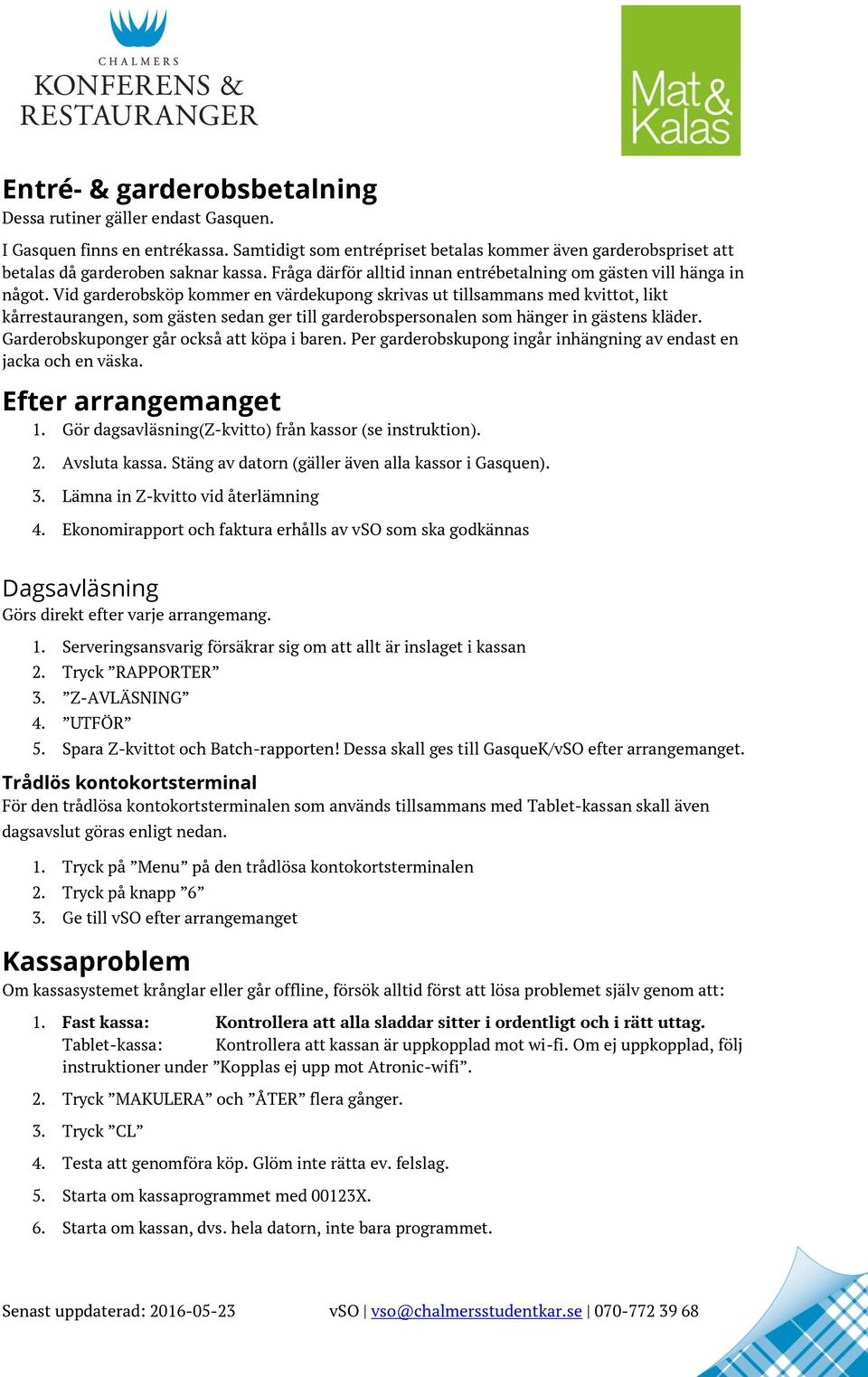 Vid garderobsköp kommer en värdekupong skrivas ut tillsammans med kvittot, likt kårrestaurangen, som gästen sedan ger till garderobspersonalen som hänger in gästens kläder.