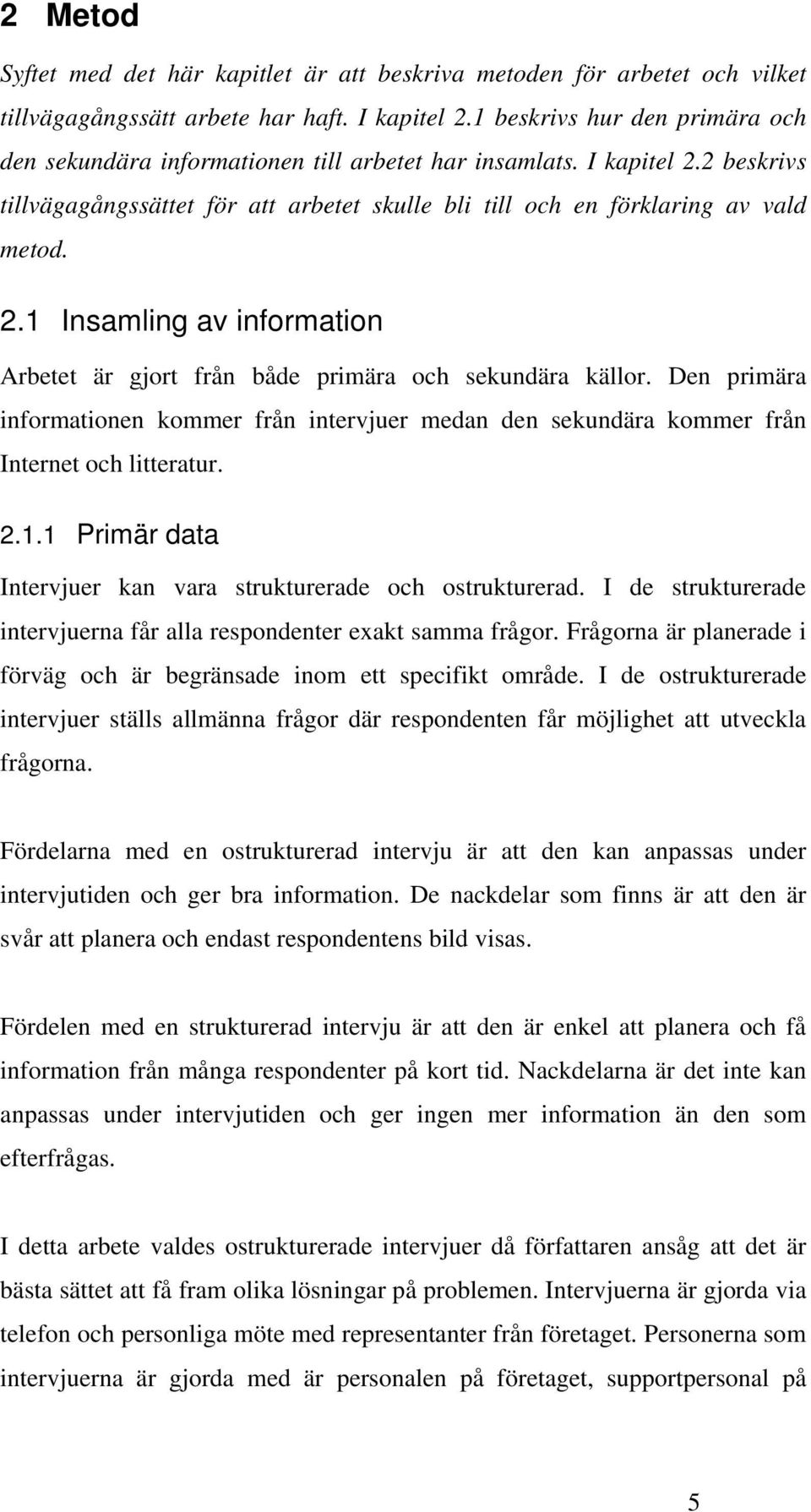 Den primära informationen kommer från intervjuer medan den sekundära kommer från Internet och litteratur. 2.1.1 Primär data Intervjuer kan vara strukturerade och ostrukturerad.