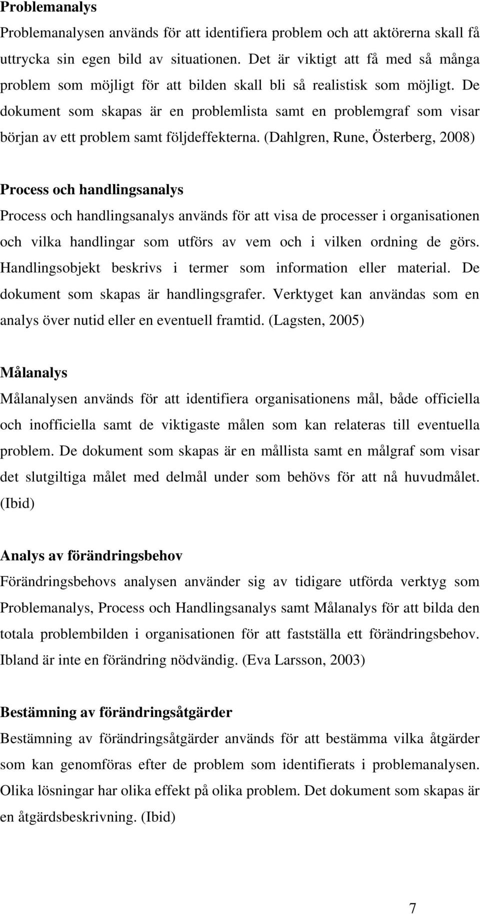 De dokument som skapas är en problemlista samt en problemgraf som visar början av ett problem samt följdeffekterna.