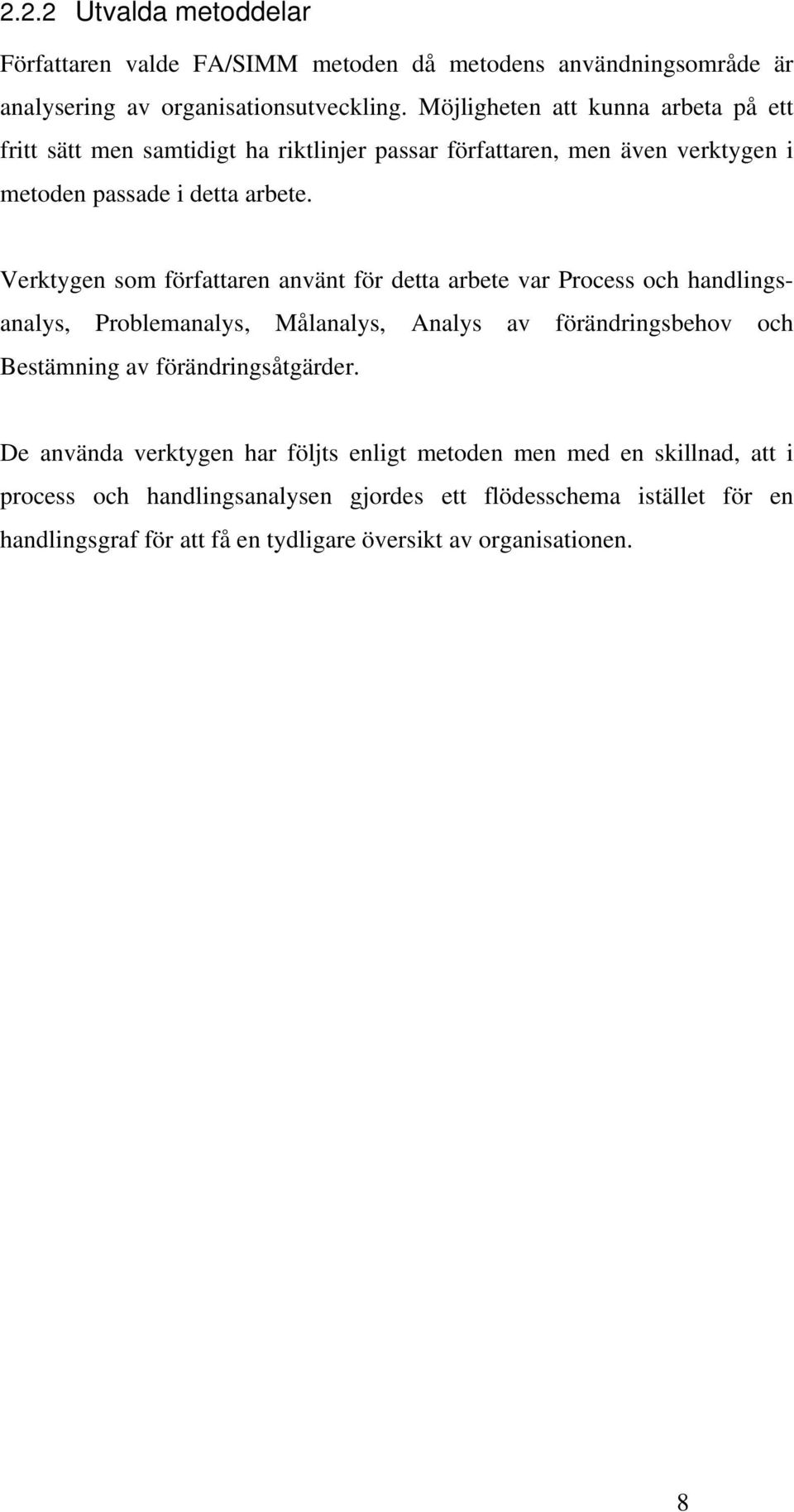 Verktygen som författaren använt för detta arbete var Process och handlingsanalys, Problemanalys, Målanalys, Analys av förändringsbehov och Bestämning av