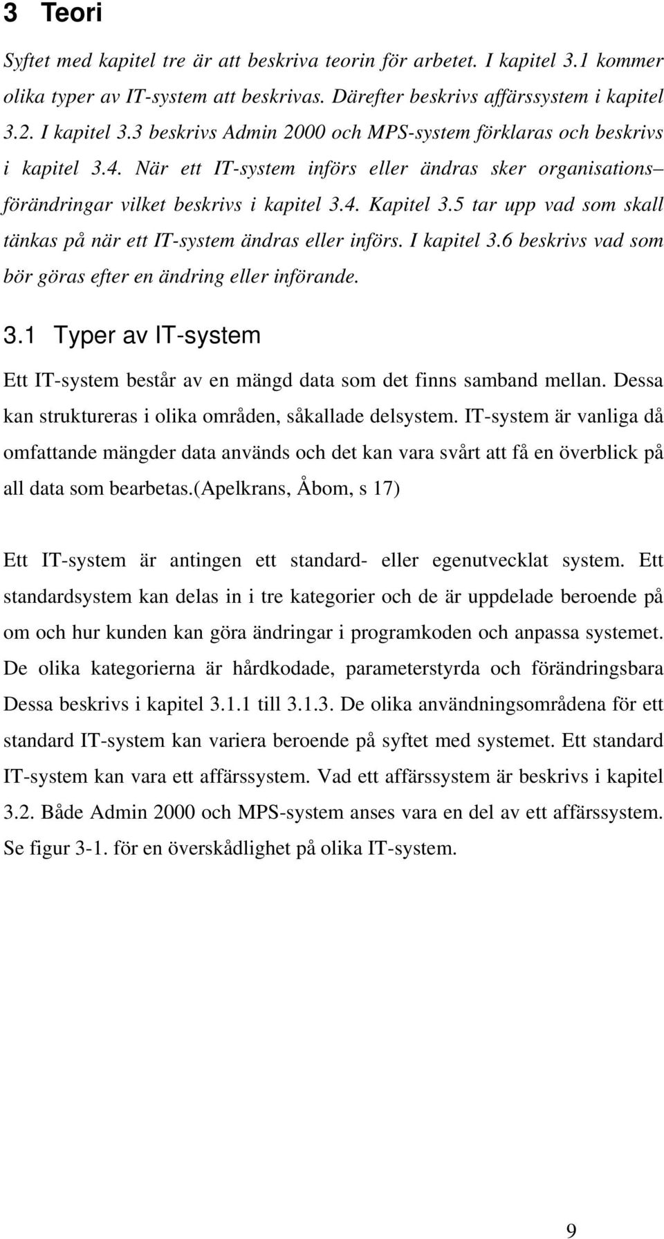 6 beskrivs vad som bör göras efter en ändring eller införande. 3.1 Typer av IT-system Ett IT-system består av en mängd data som det finns samband mellan.