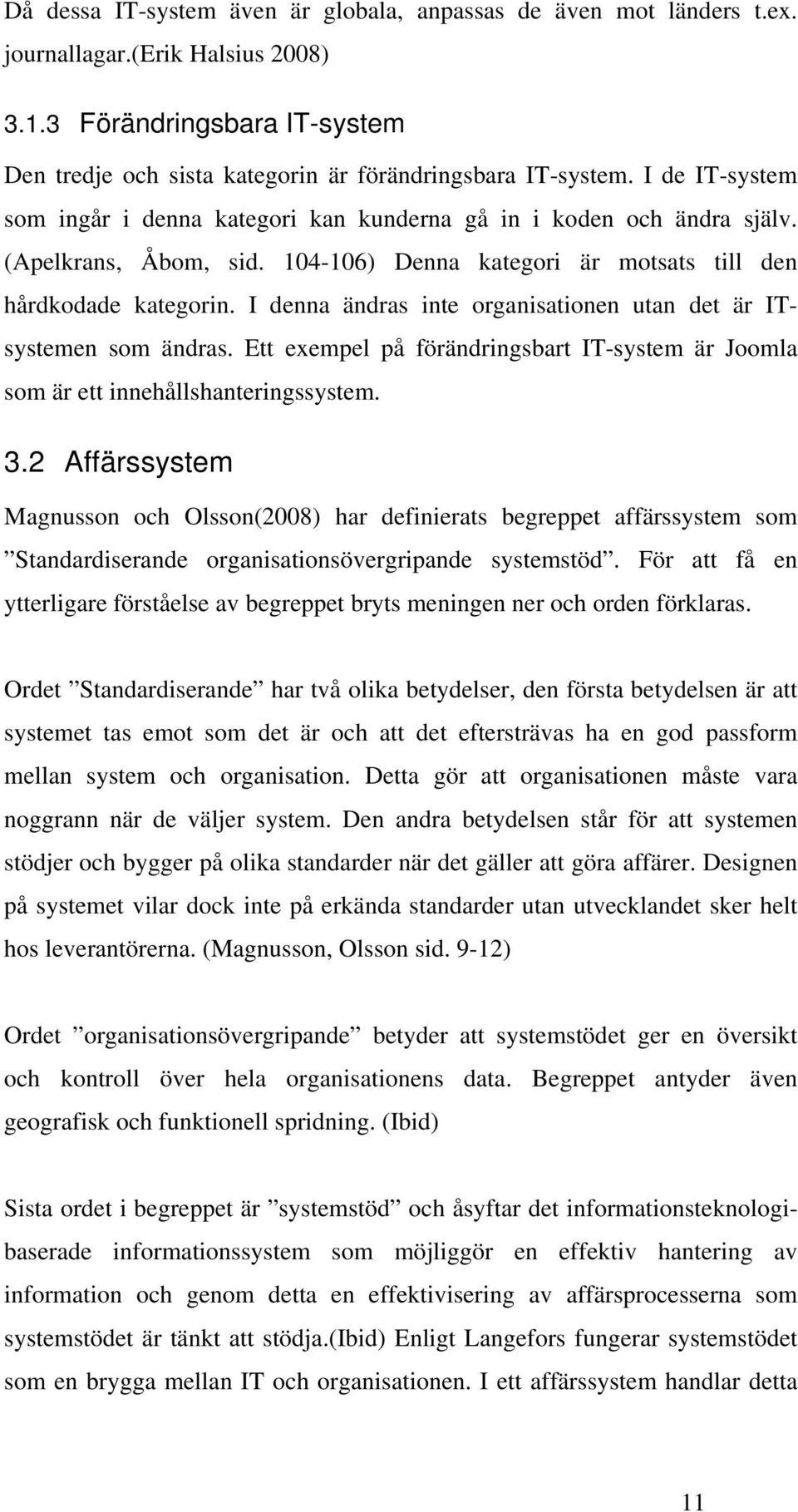 I denna ändras inte organisationen utan det är ITsystemen som ändras. Ett exempel på förändringsbart IT-system är Joomla som är ett innehållshanteringssystem. 3.