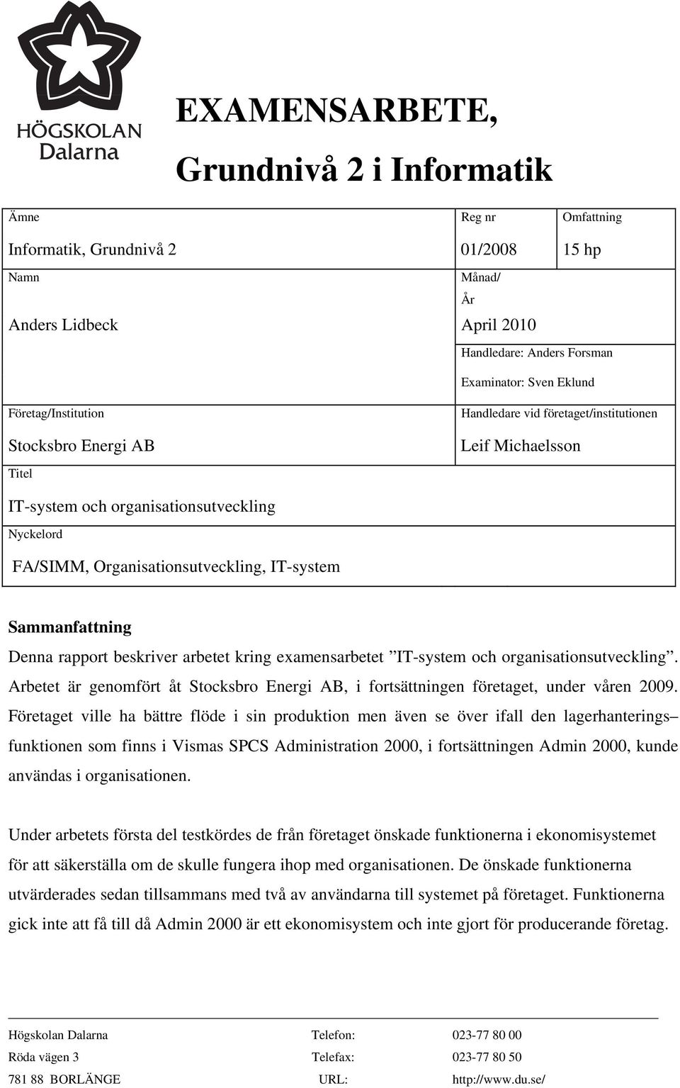 Sammanfattning Denna rapport beskriver arbetet kring examensarbetet IT-system och organisationsutveckling. Arbetet är genomfört åt Stocksbro Energi AB, i fortsättningen företaget, under våren 2009.