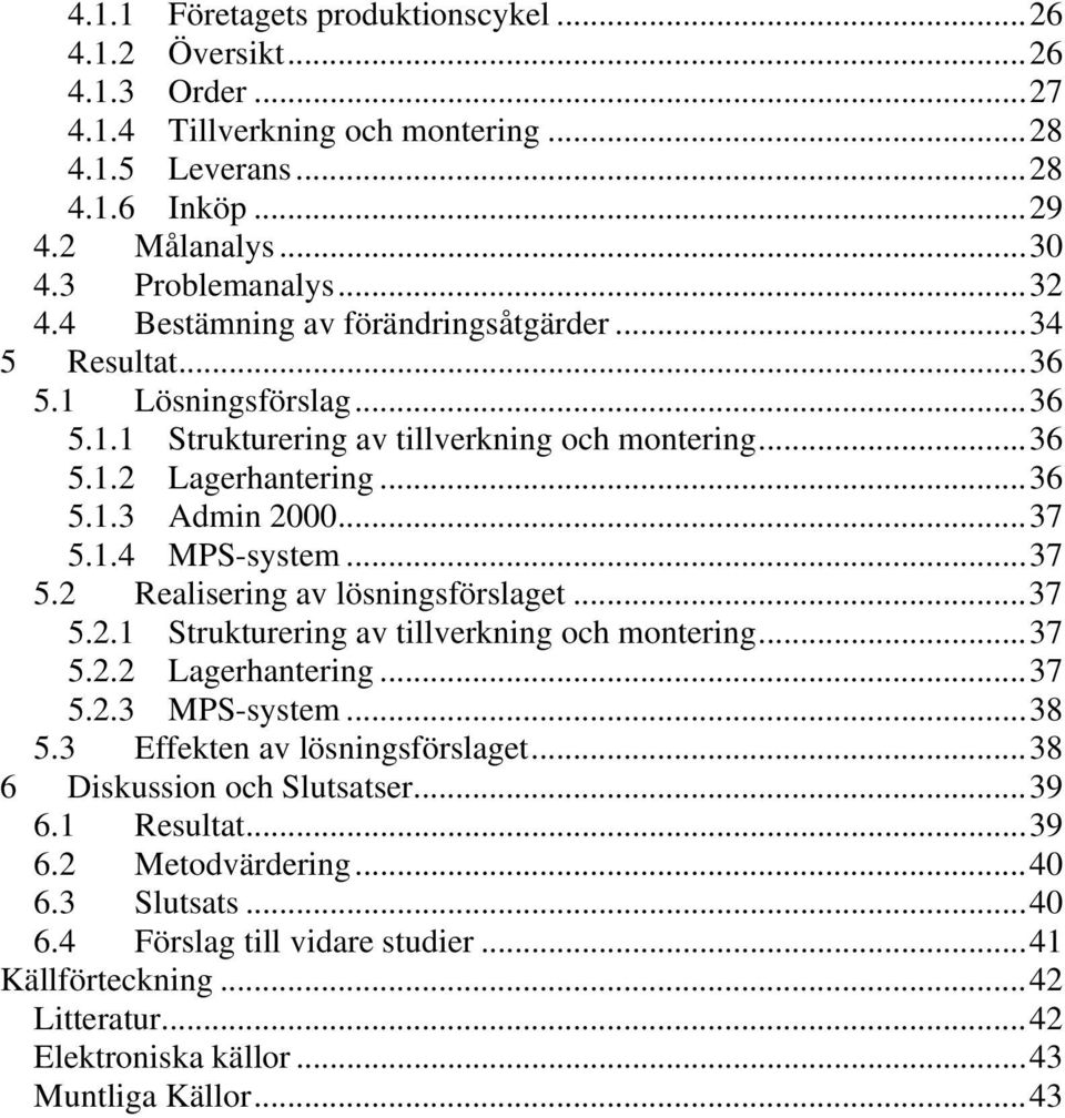 1.4 MPS-system... 37 5.2 Realisering av lösningsförslaget... 37 5.2.1 Strukturering av tillverkning och montering... 37 5.2.2 Lagerhantering... 37 5.2.3 MPS-system... 38 5.