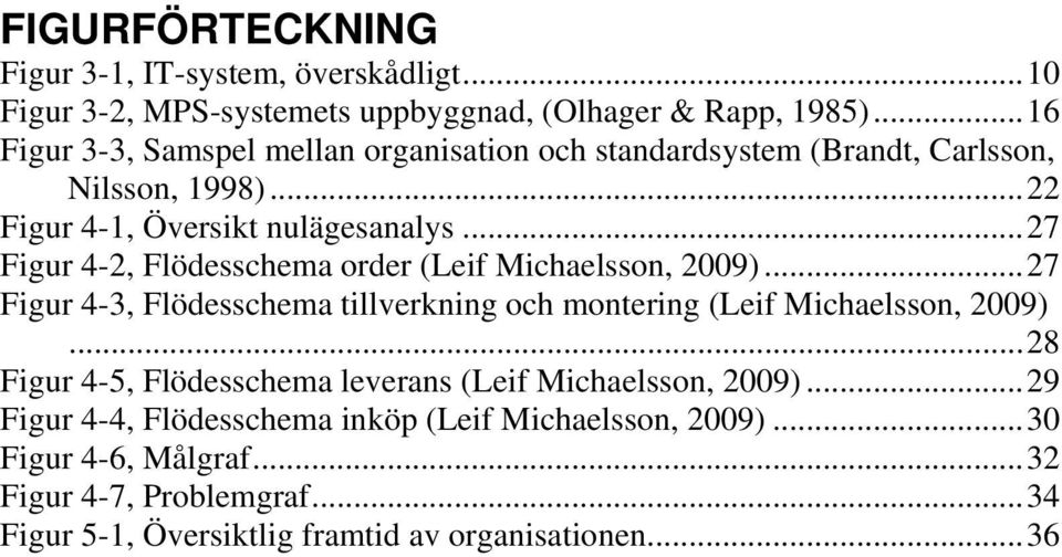 .. 27 Figur 4-2, Flödesschema order (Leif Michaelsson, 2009)... 27 Figur 4-3, Flödesschema tillverkning och montering (Leif Michaelsson, 2009).