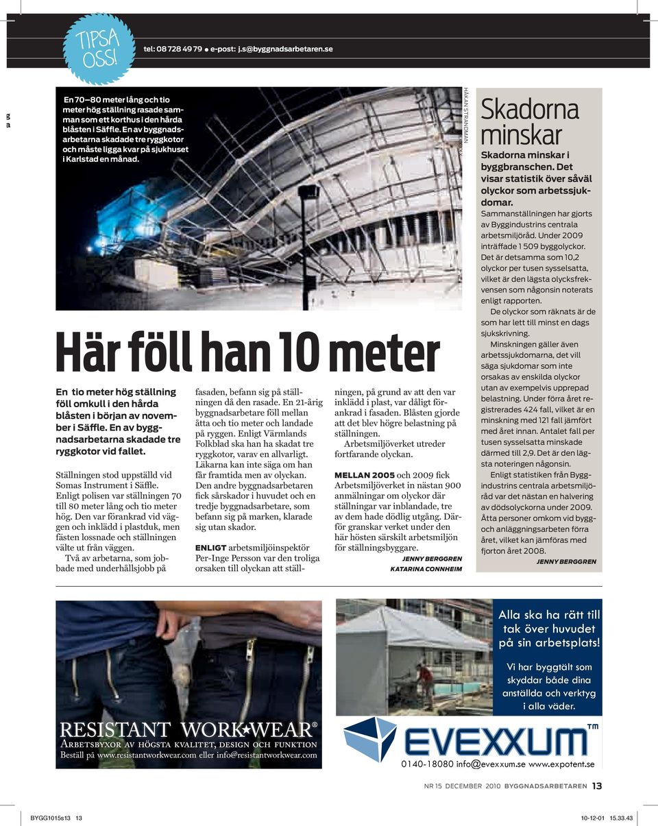 Här föll han 10 meter En tio meter hög ställning föll omkull i den hårda blåsten i början av november i Säffle. En av byggnadsarbetarna skadade tre ryggkotor vid fallet.