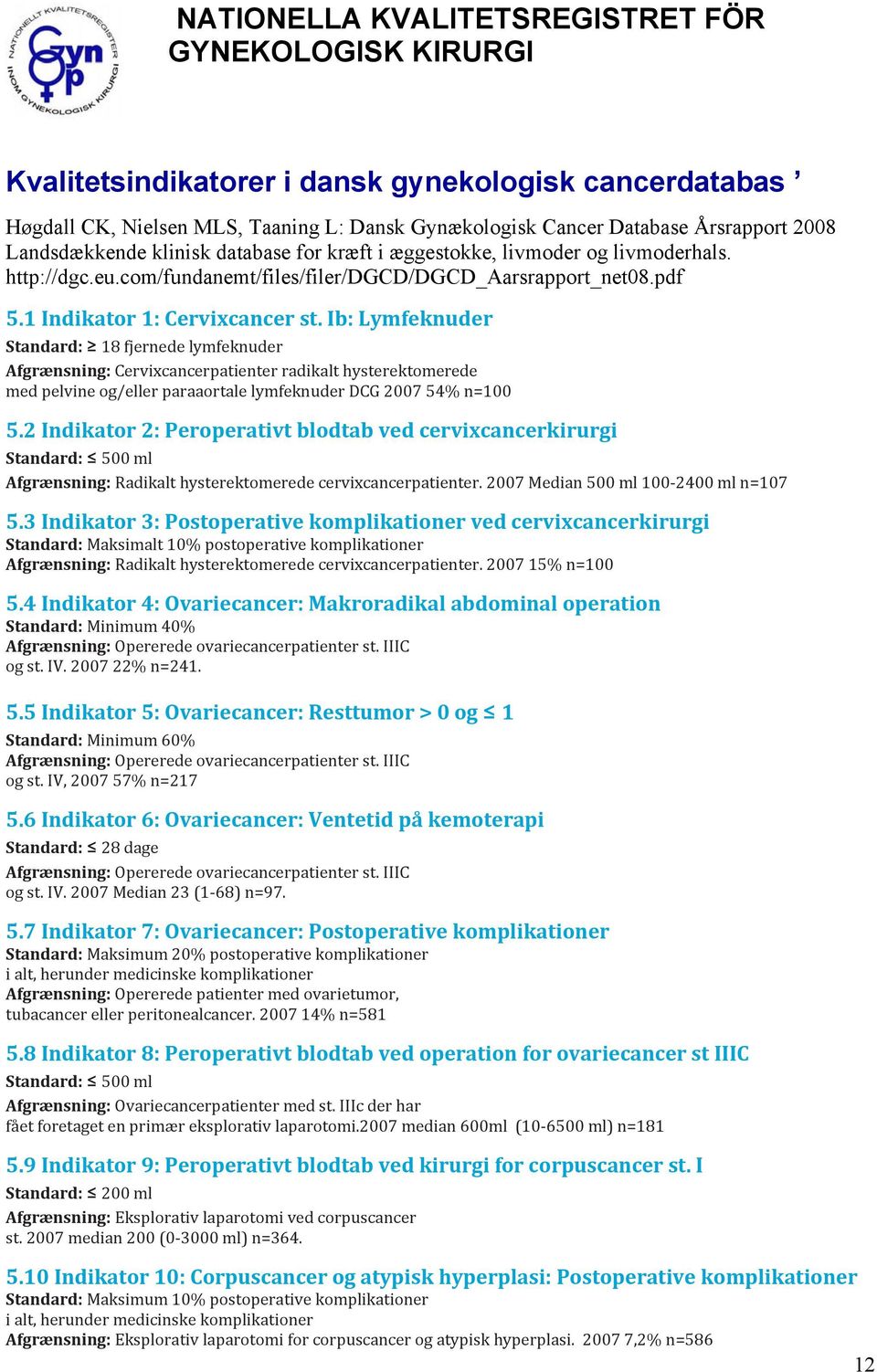 Ib: Lymfeknuder Standard: 18 fjernede lymfeknuder Afgrænsning: Cervixcancerpatienter radikalt hysterektomerede med pelvine og/eller paraaortale lymfeknuder DCG 2007 54% n=100 5.