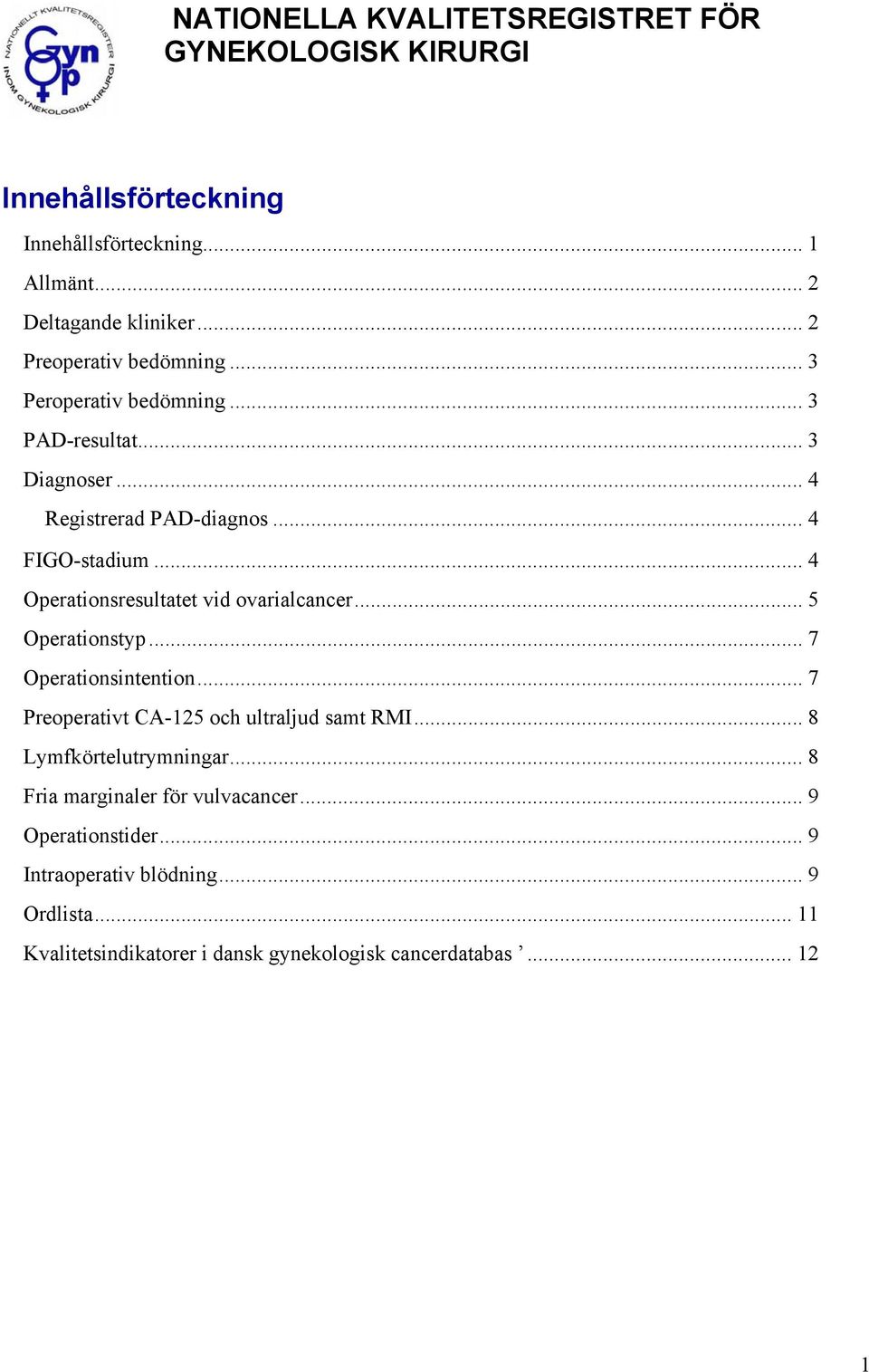 .. 5 Operationstyp... 7 Operationsintention... 7 Preoperativt CA-125 och ultraljud samt RMI... 8 Lymfkörtelutrymningar.