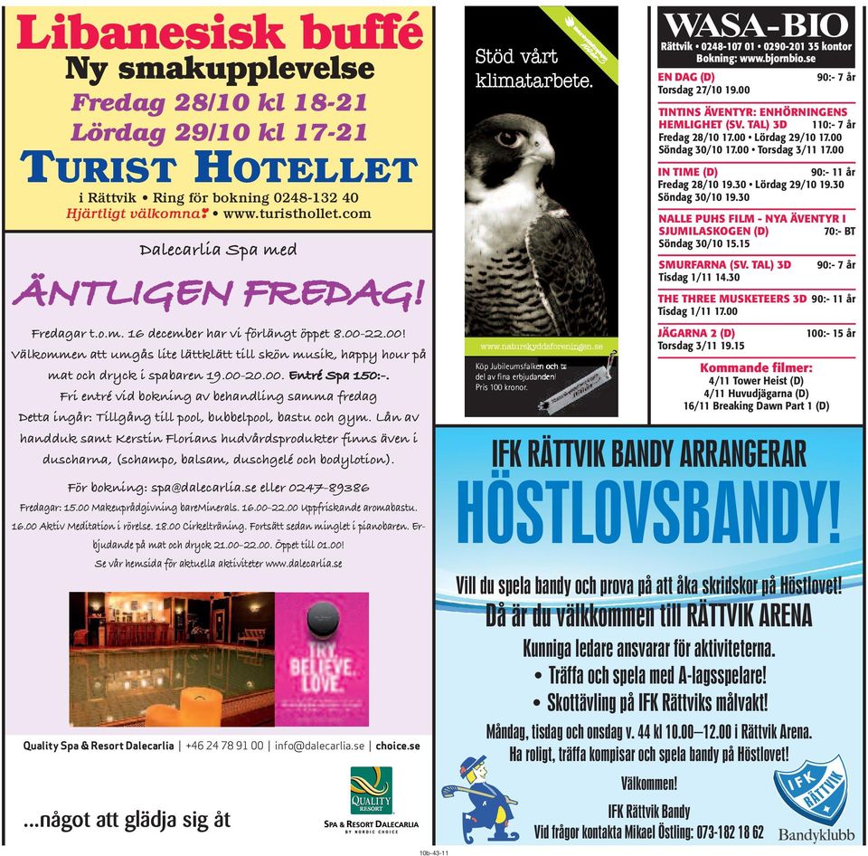 00-20.00. Entré Spa 150:-. Fri entré vid bokning av behandling samma fredag Detta ingår: Tillgång till pool, bubbelpool, bastu och gym.