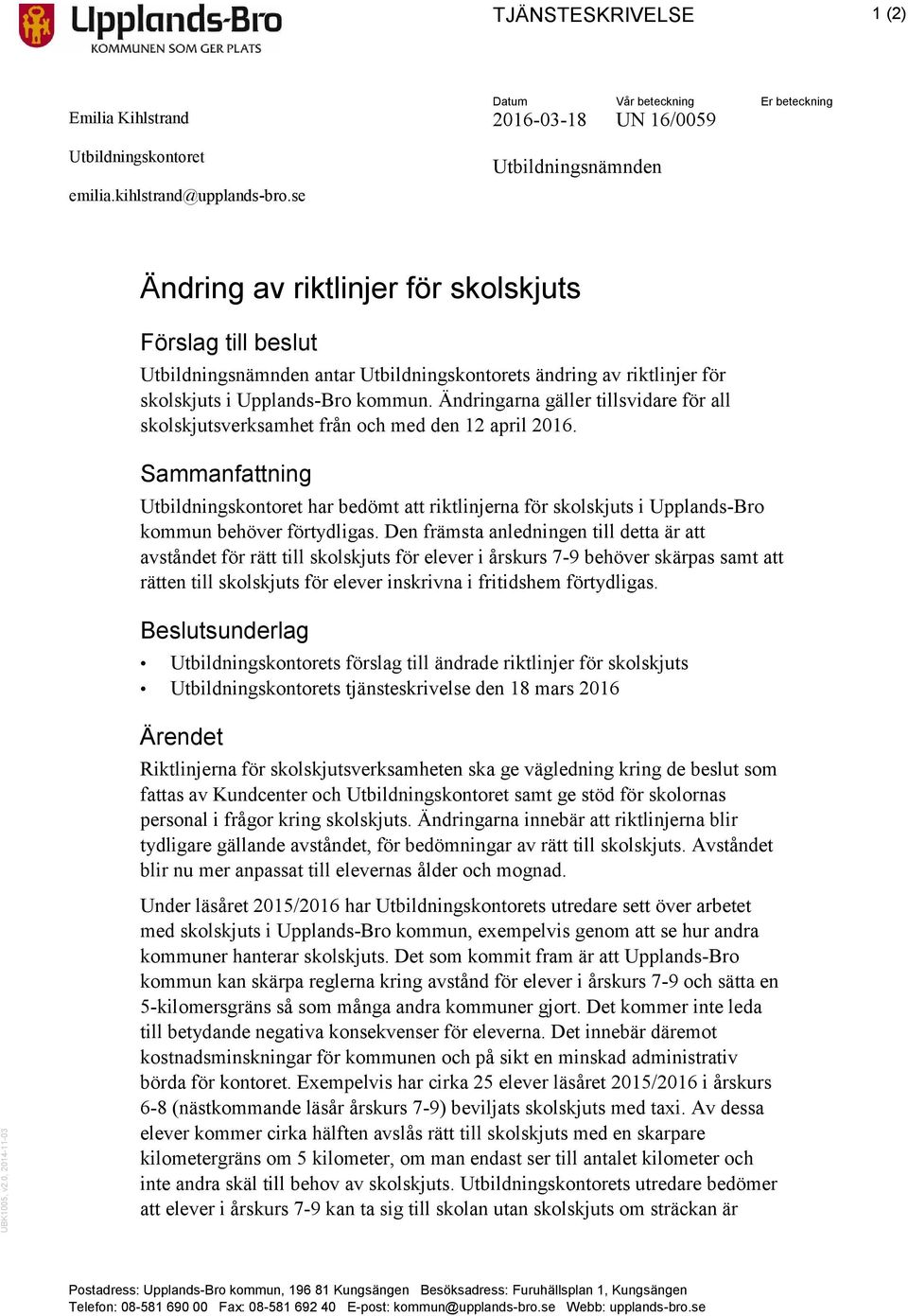 riktlinjer för skolskjuts i Upplands-Bro kommun. Ändringarna gäller tillsvidare för all skolskjutsverksamhet från och med den 12 april 2016.