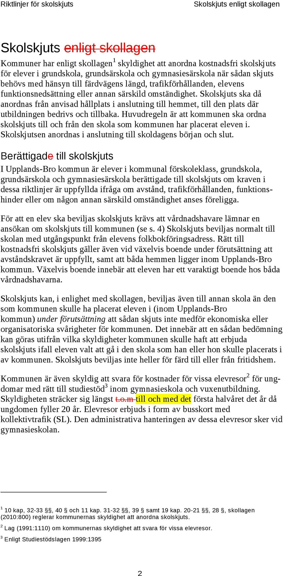 Skolskjuts ska då anordnas från anvisad hållplats i anslutning till hemmet, till den plats där utbildningen bedrivs och tillbaka.