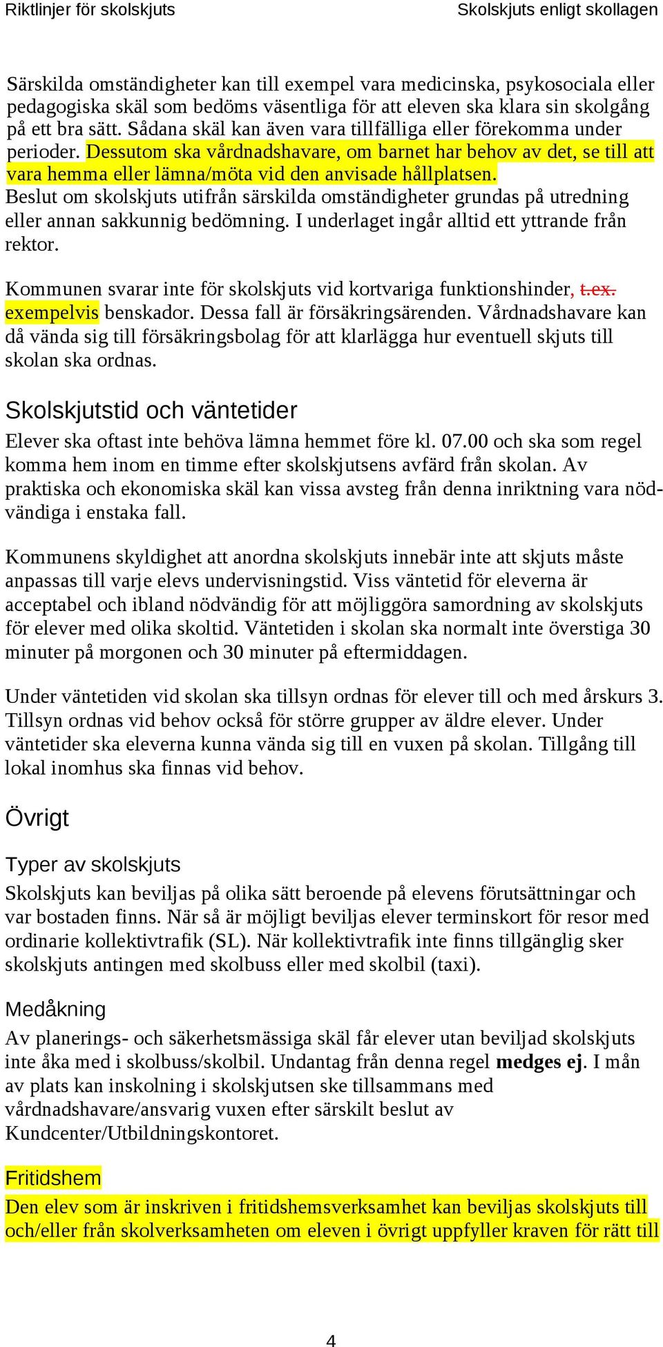 Dessutom ska vårdnadshavare, om barnet har behov av det, se till att vara hemma eller lämna/möta vid den anvisade hållplatsen.