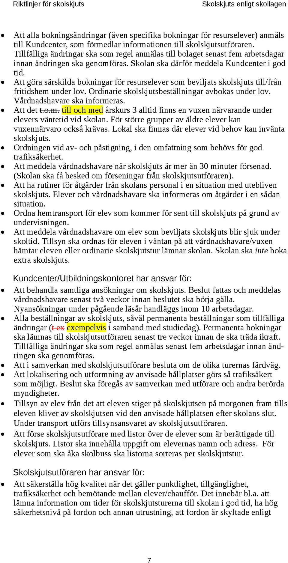 Att göra särskilda bokningar för resurselever som beviljats skolskjuts till/från fritidshem under lov. Ordinarie skolskjutsbeställningar avbokas under lov. Vårdnadshavare ska informeras. Att det t.o.m. till och med årskurs 3 alltid finns en vuxen närvarande under elevers väntetid vid skolan.