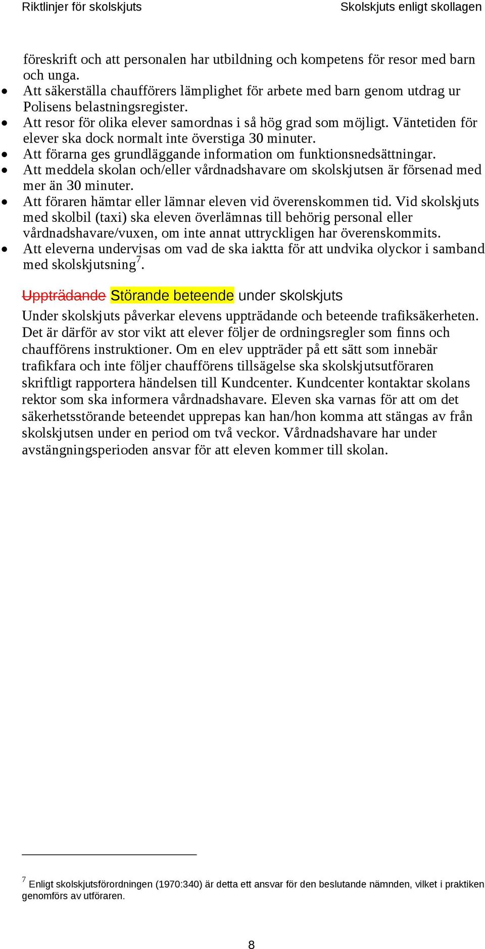 Väntetiden för elever ska dock normalt inte överstiga 30 minuter. Att förarna ges grundläggande information om funktionsnedsättningar.