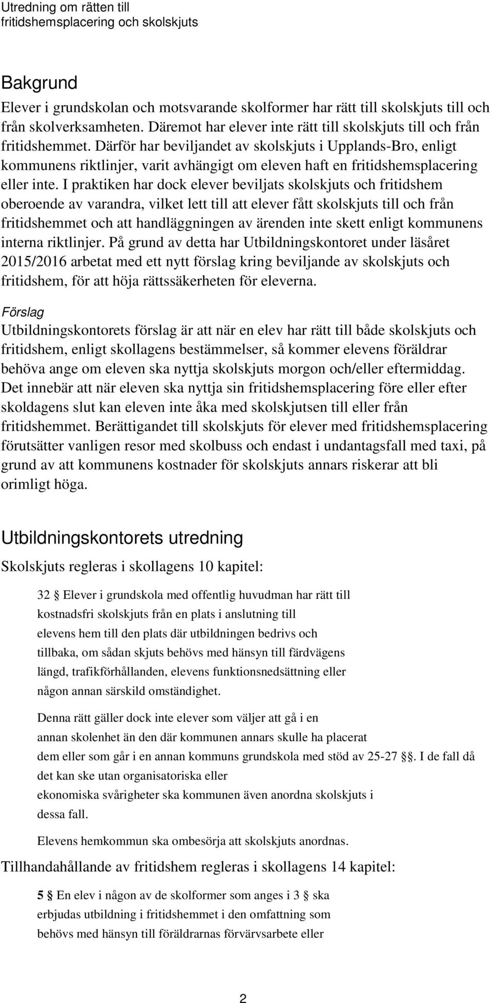 Därför har beviljandet av skolskjuts i Upplands-Bro, enligt kommunens riktlinjer, varit avhängigt om eleven haft en fritidshemsplacering eller inte.