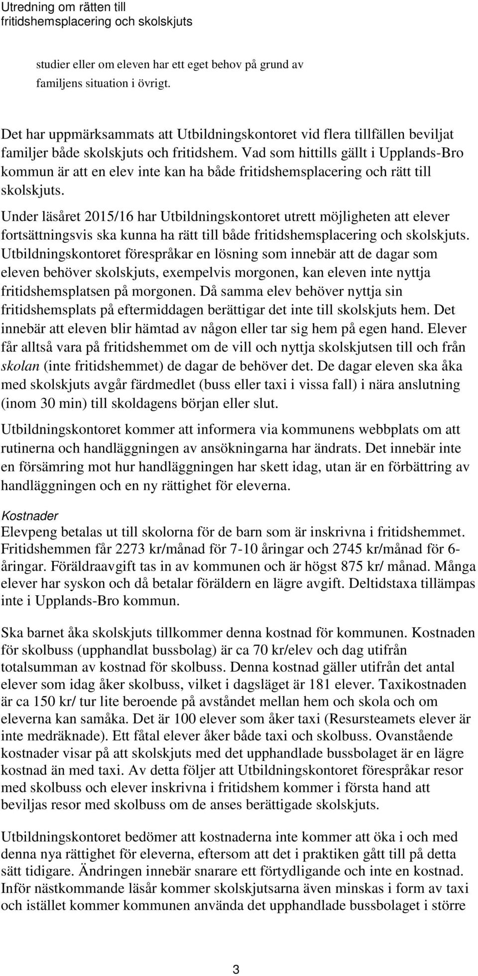 Vad som hittills gällt i Upplands-Bro kommun är att en elev inte kan ha både fritidshemsplacering och rätt till skolskjuts.