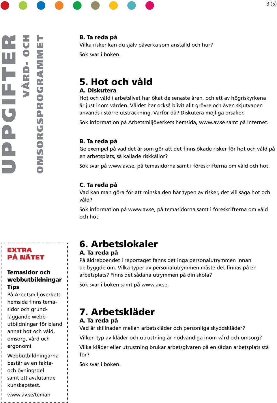 Varför då? Diskutera möjliga orsaker. Sök information på Arbetsmiljöverkets hemsida, www.av.se samt på internet.