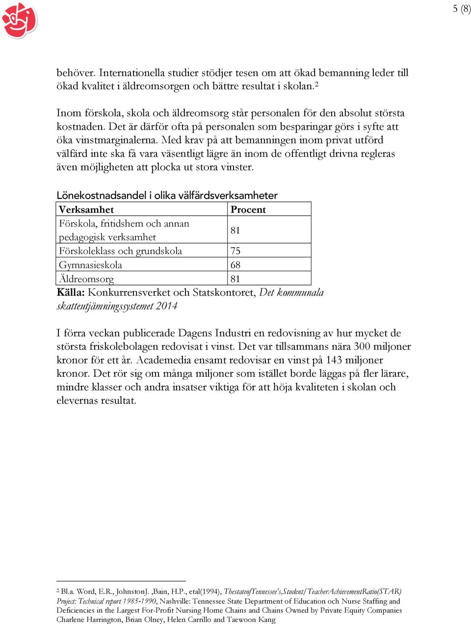 Med krav på att bemanningen inom privat utförd välfärd inte ska få vara väsentligt lägre än inom de offentligt drivna regleras även möjligheten att plocka ut stora vinster.