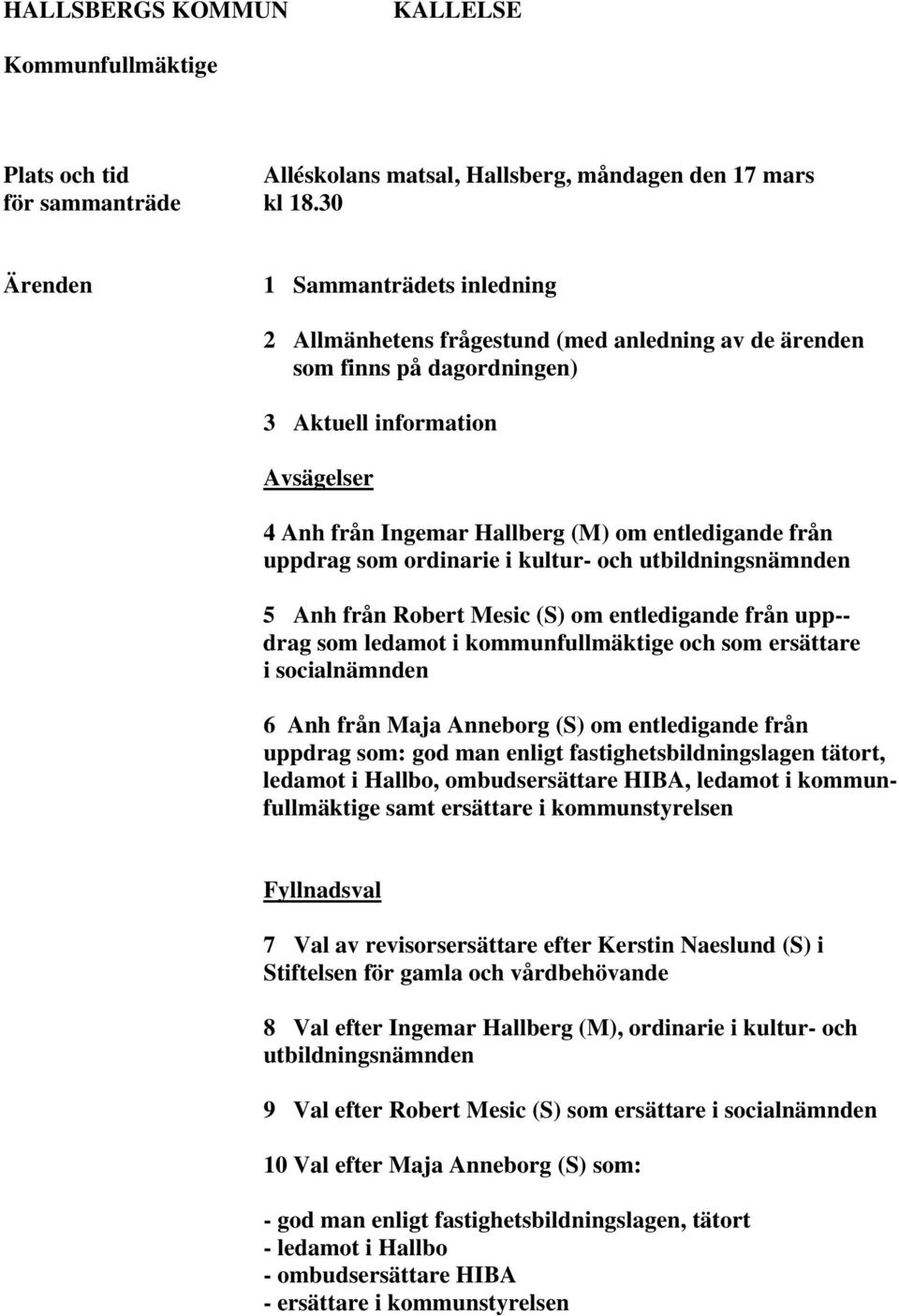 från uppdrag som ordinarie i kultur- och utbildningsnämnden 5 Anh från Robert Mesic (S) om entledigande från upp-- drag som ledamot i kommunfullmäktige och som ersättare i socialnämnden 6 Anh från