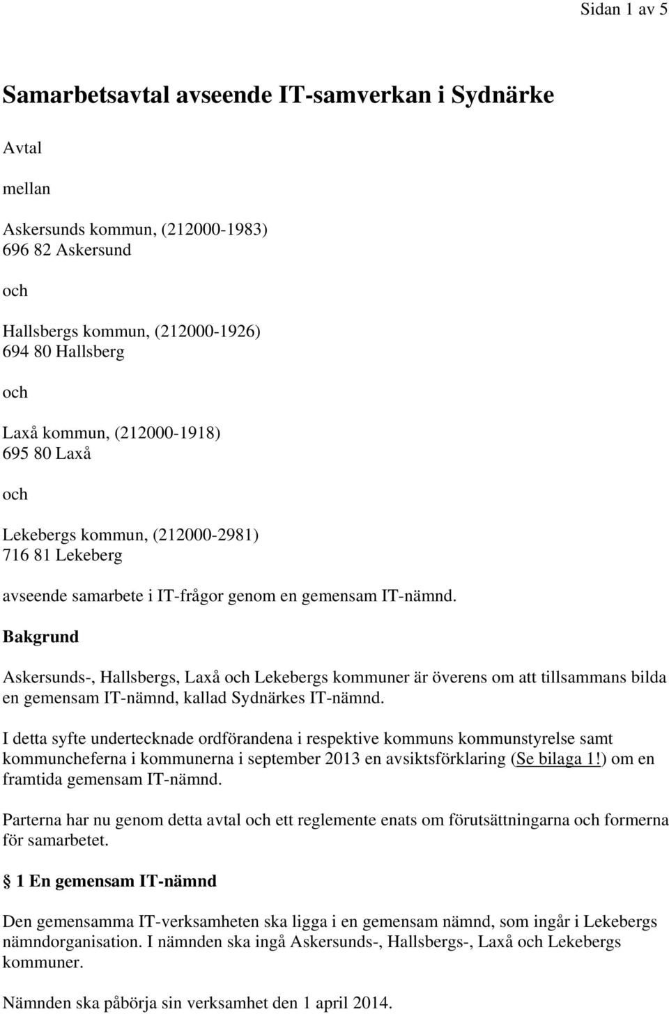 Bakgrund Askersunds-, Hallsbergs, Laxå och Lekebergs kommuner är överens om att tillsammans bilda en gemensam IT-nämnd, kallad Sydnärkes IT-nämnd.
