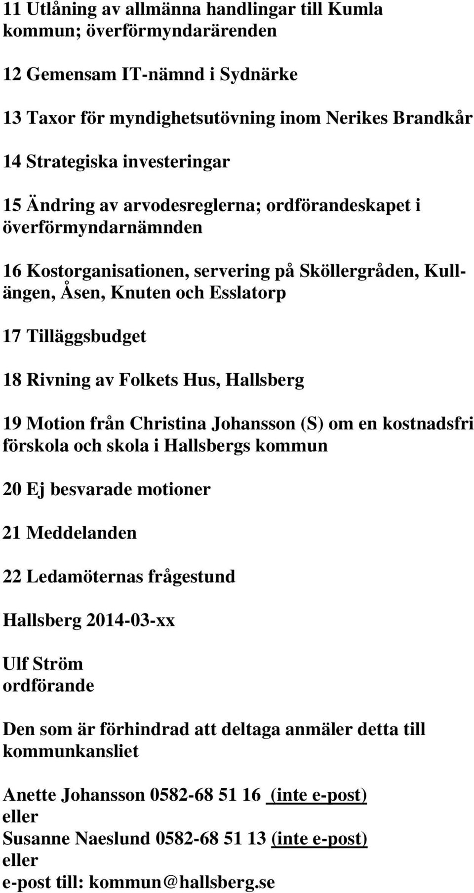 Hus, Hallsberg 19 Motion från Christina Johansson (S) om en kostnadsfri förskola och skola i Hallsbergs kommun 20 Ej besvarade motioner 21 Meddelanden 22 Ledamöternas frågestund Hallsberg 2014-03-xx