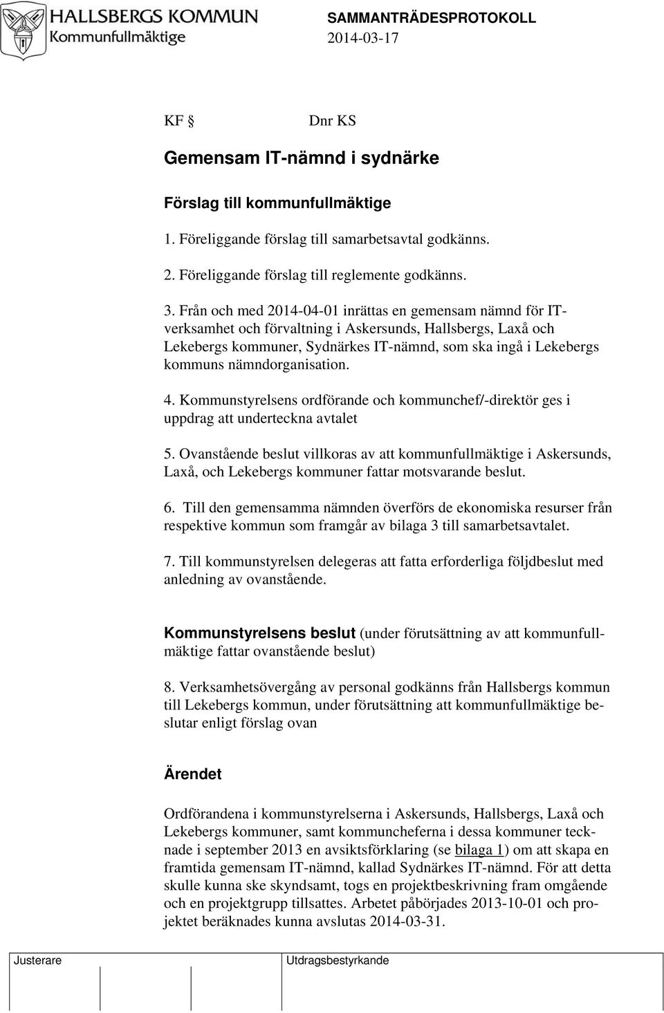 nämndorganisation. 4. Kommunstyrelsens ordförande och kommunchef/-direktör ges i uppdrag att underteckna avtalet 5.