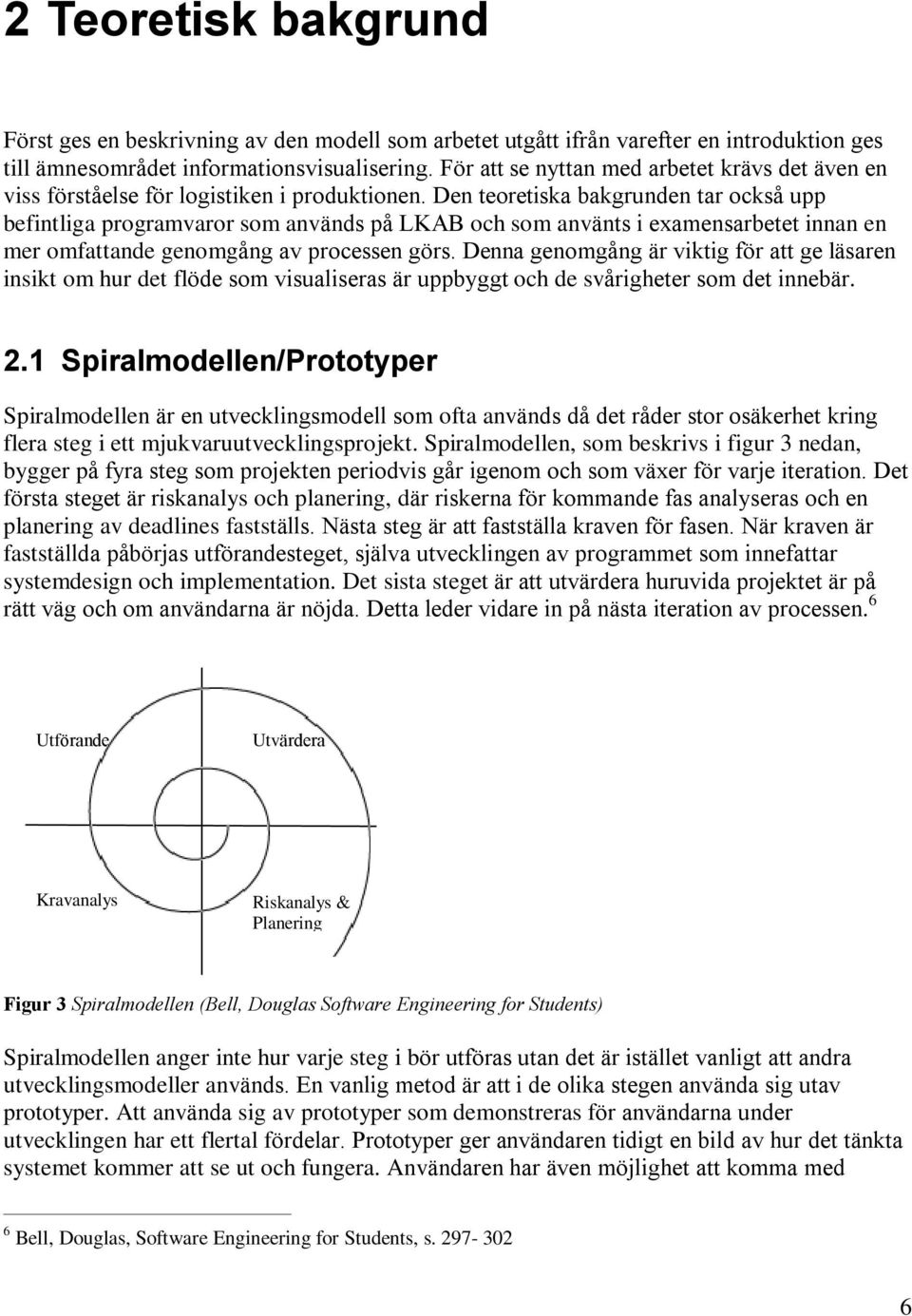 Den teoretiska bakgrunden tar också upp befintliga programvaror som används på LKAB och som använts i examensarbetet innan en mer omfattande genomgång av processen görs.