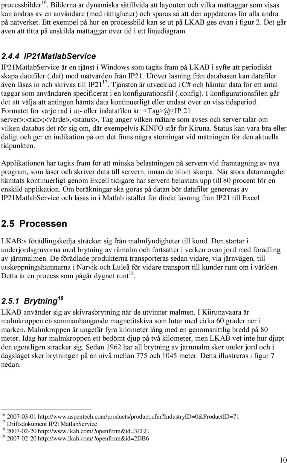 4 IP21MatlabService IP21MatlabService är en tjänst i Windows som tagits fram på LKAB i syfte att periodiskt skapa datafiler (.dat) med mätvärden från IP21.