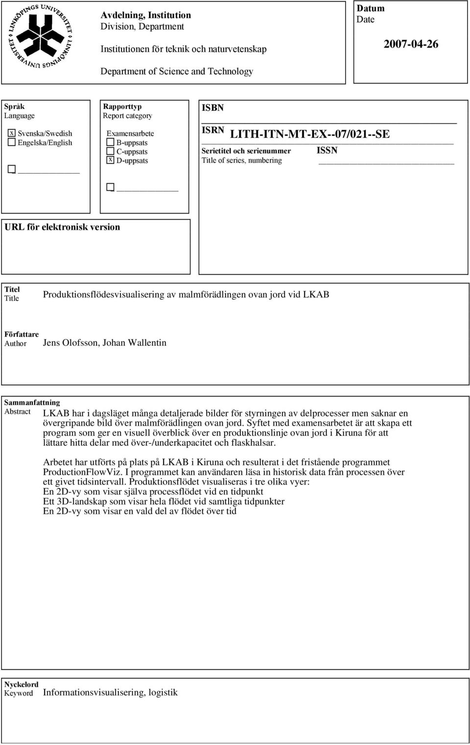 Titel Title Produktionsflödesvisualisering av malmförädlingen ovan jord vid LKAB Författare Author Jens Olofsson, Johan Wallentin Sammanfattning Abstract LKAB har i dagsläget många detaljerade bilder