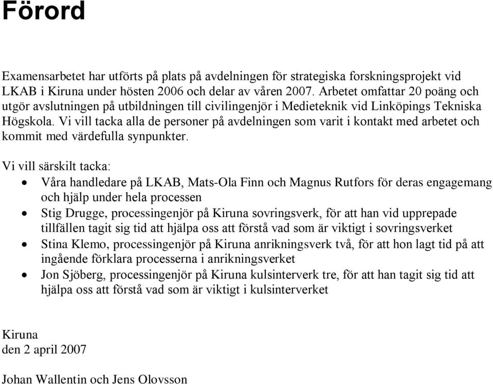 Vi vill tacka alla de personer på avdelningen som varit i kontakt med arbetet och kommit med värdefulla synpunkter.