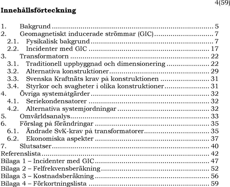 .. 32 4.2. Alternativa systemjordningar... 32 5. Omvärldsanalys... 33 6. Förslag på förändringar... 35 6.1. Ändrade SvK-krav på transformatorer... 35 6.2. Ekonomiska aspekter... 37 7. Slutsatser.