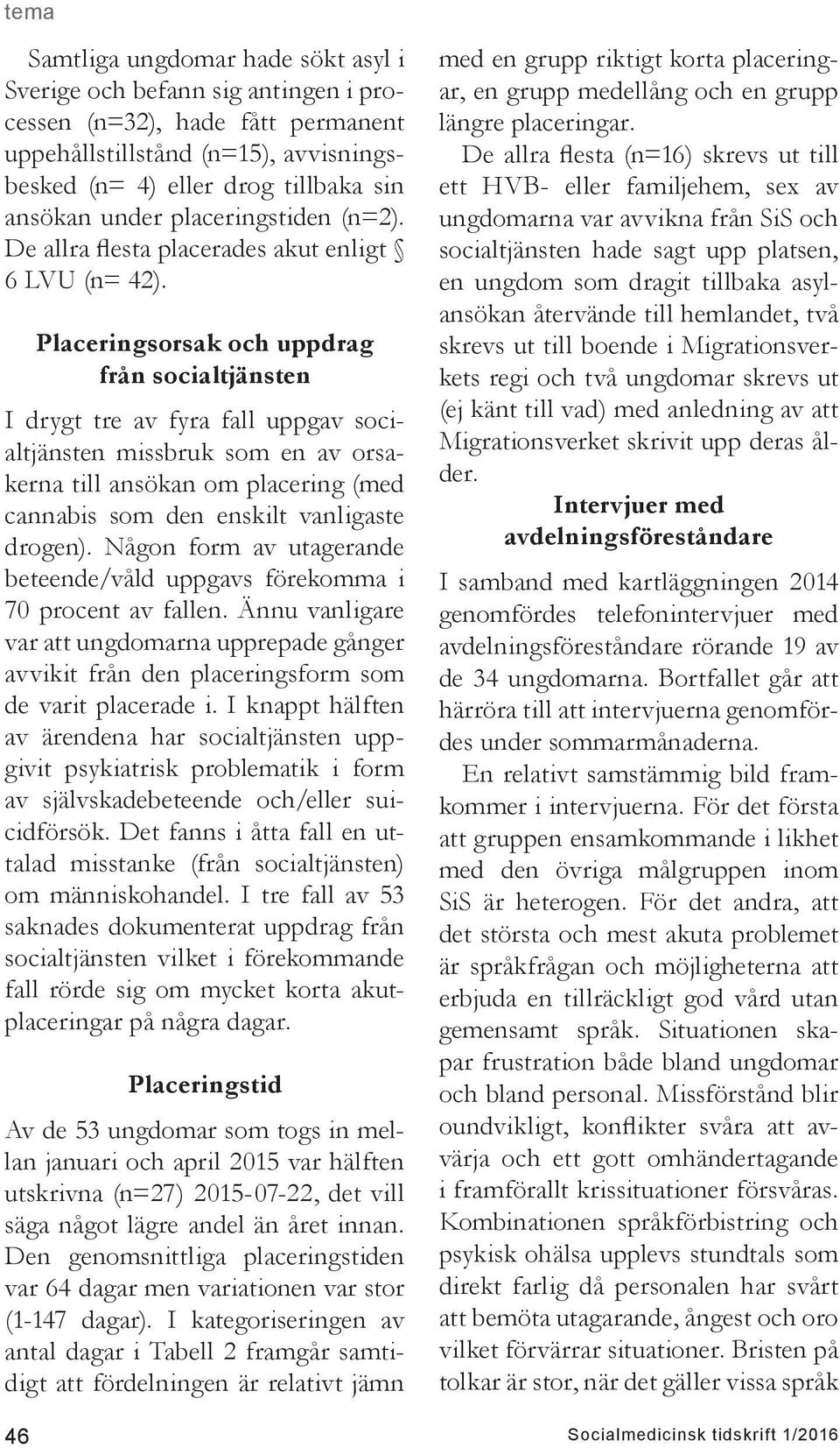 Placeringsorsak och uppdrag från socialtjänsten I drygt tre av fyra fall uppgav socialtjänsten missbruk som en av orsakerna till ansökan om placering (med cannabis som den enskilt vanligaste drogen).