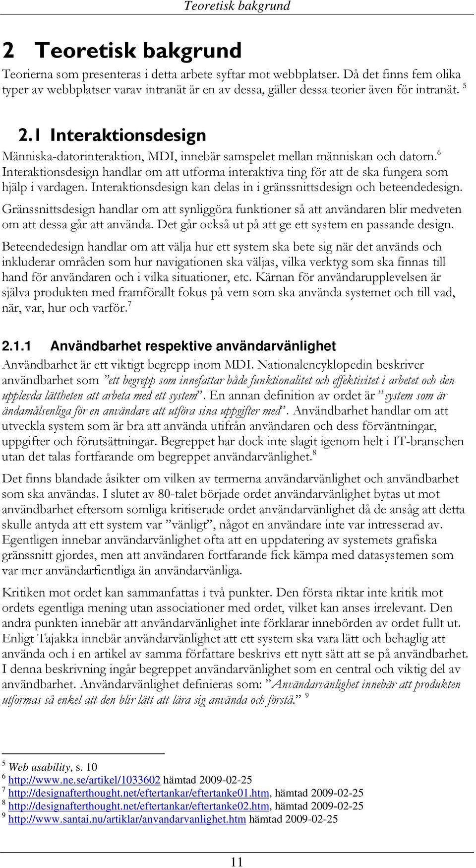 1 Interaktionsdesign Människa-datorinteraktion, MDI, innebär samspelet mellan människan och datorn.