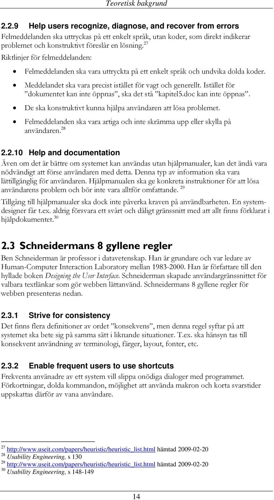 27 Riktlinjer för felmeddelanden: Felmeddelanden ska vara uttryckta på ett enkelt språk och undvika dolda koder. Meddelandet ska vara precist istället för vagt och generellt.