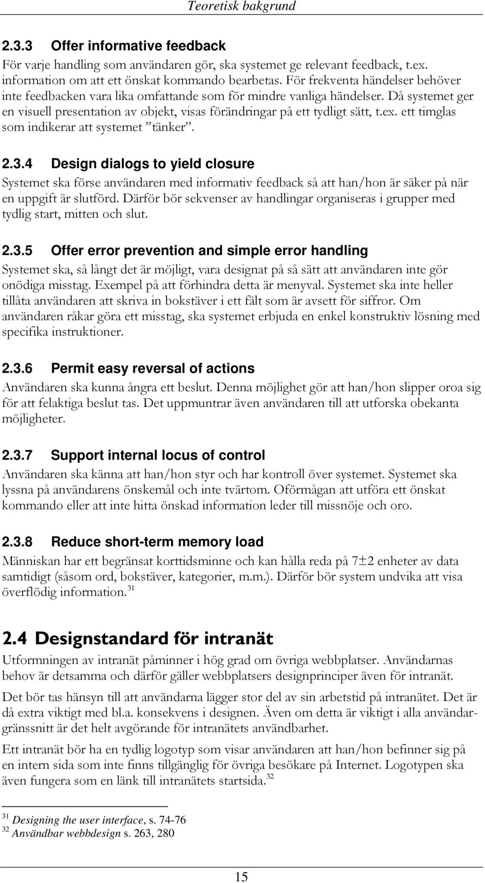 ett timglas som indikerar att systemet tänker. 2.3.4 Design dialogs to yield closure Systemet ska förse användaren med informativ feedback så att han/hon är säker på när en uppgift är slutförd.