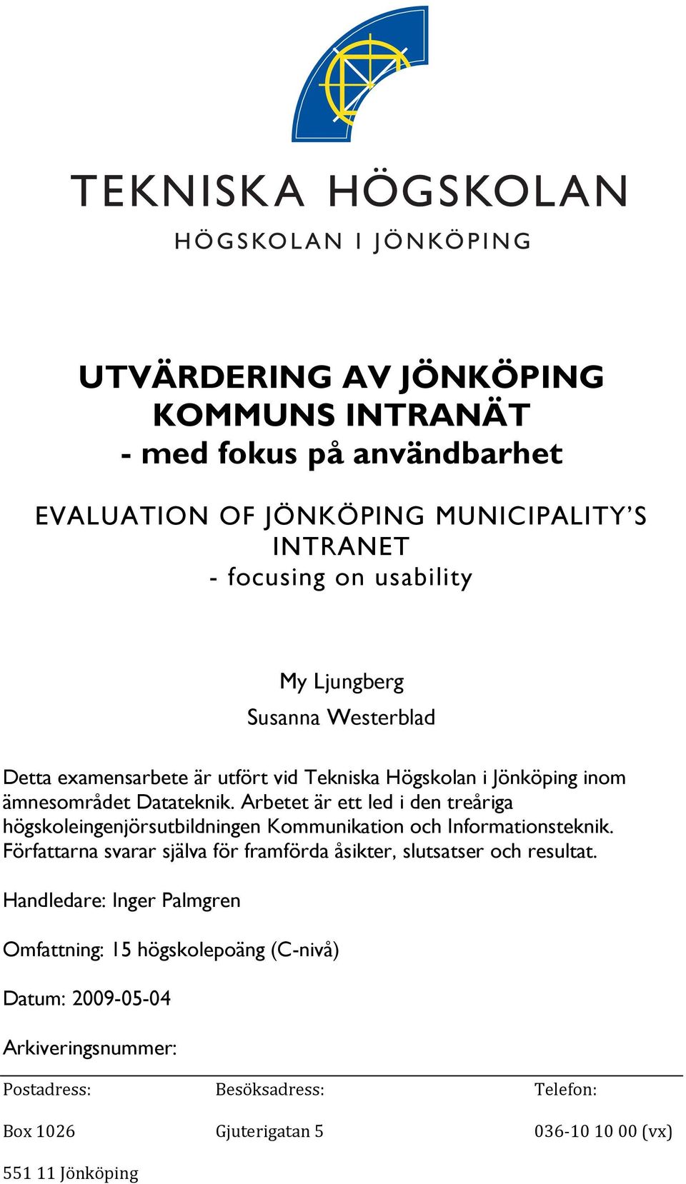 Högskolan i Jönköping inom ämnesområdet Datateknik. Arbetet är ett led i den treåriga högskoleingenjörsutbildningen Kommunikation och Informationsteknik.