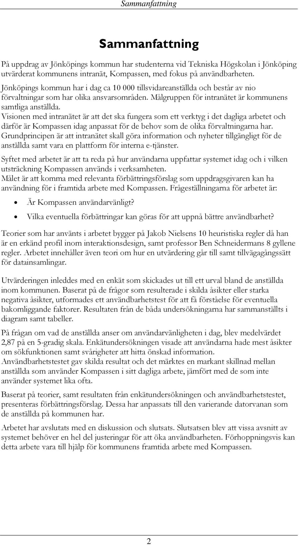 Visionen med intranätet är att det ska fungera som ett verktyg i det dagliga arbetet och därför är Kompassen idag anpassat för de behov som de olika förvaltningarna har.