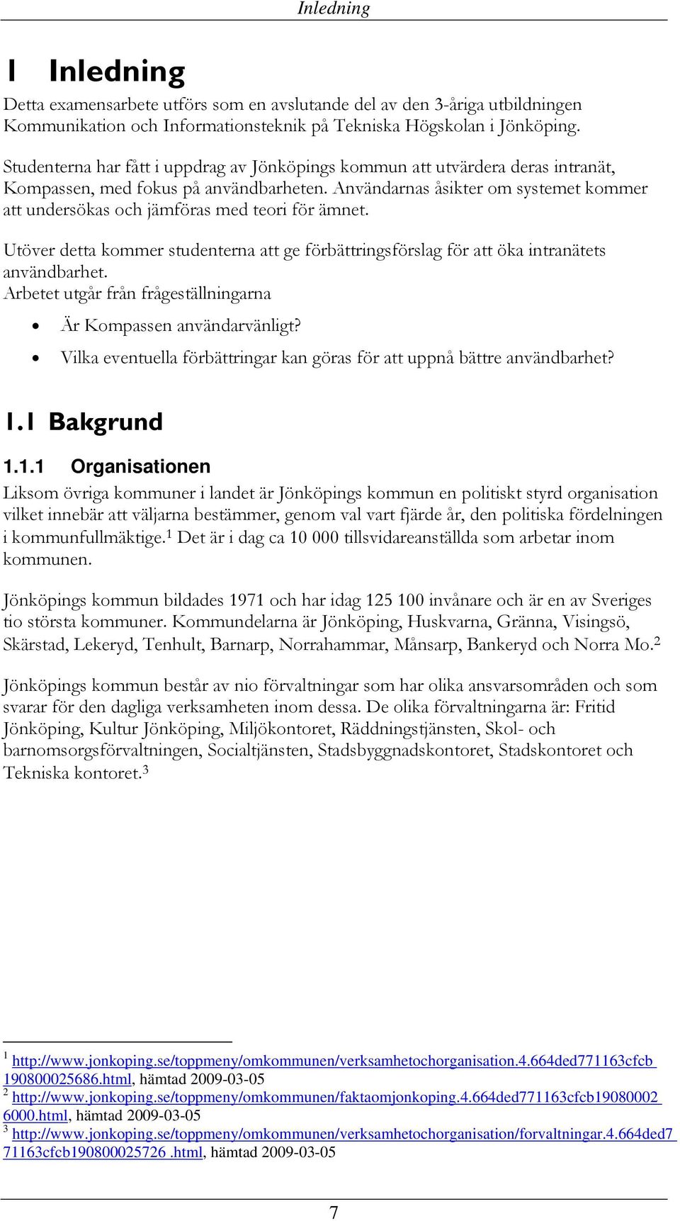 Användarnas åsikter om systemet kommer att undersökas och jämföras med teori för ämnet. Utöver detta kommer studenterna att ge förbättringsförslag för att öka intranätets användbarhet.