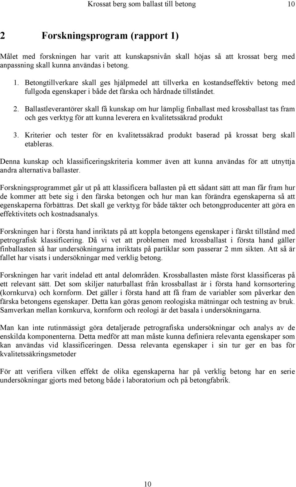 Ballastleverantörer skall få kunskap om hur lämplig finballast med krossballast tas fram och ges verktyg för att kunna leverera en kvalitetssäkrad produkt 3.