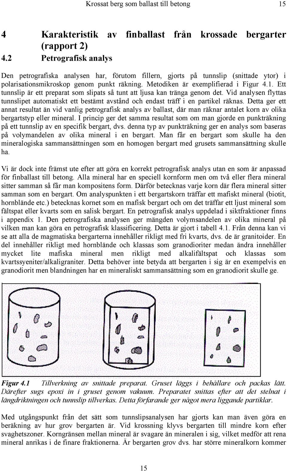 Ett tunnslip är ett preparat som slipats så tunt att ljusa kan tränga genom det. Vid analysen flyttas tunnslipet automatiskt ett bestämt avstånd och endast träff i en partikel räknas.