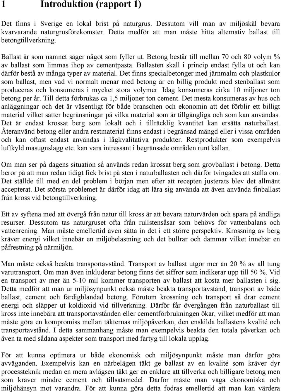 Betong består till mellan 7 och 8 volym % av ballast som limmas ihop av cementpasta. Ballasten skall i princip endast fylla ut och kan därför bestå av många typer av material.